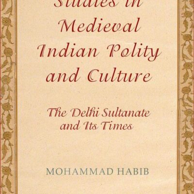 STUDIES IN MEDIEVAL INDIAN POLITY-PD: The Delhi Sultanate and Its Times