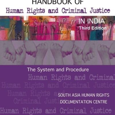 HANDBOOK OF HUMAN RIGHTS AND CRIMINAL JUSTICE IN INDIA P: Third Edition