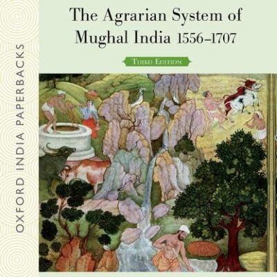 THE AGRARIAN SYSTEM OF MUGHAL INDIA, 1556-1707 THIRD EDITION (OIP)
