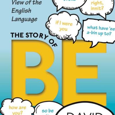 STORY OF BE: A VERB'S-EYE VIEW OF THE ENGLISH LANGUAGE