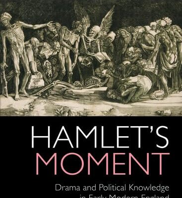 HAMLET'S MOMENT: Drama and Political Knowledge in Early Modern England