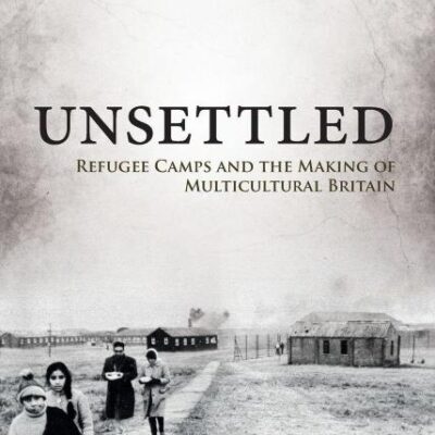 UNSETTLED C: Refugee Camps and the Making of Multicultural Britain
