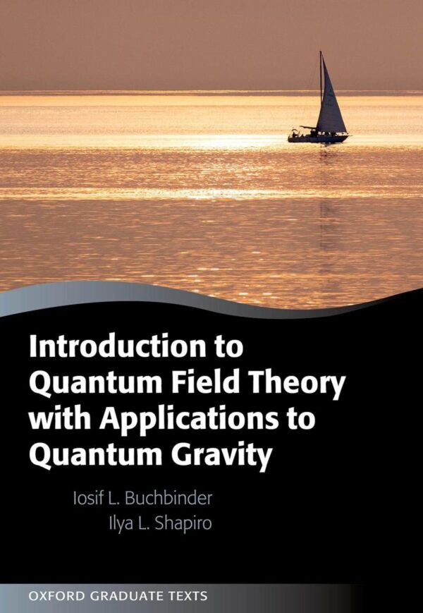 INTRODUCTION TO QUANTUM FIELD THEORY WITH APPLICATIONS TO QUANTUM GRAVITY (Oxford Graduate Texts)