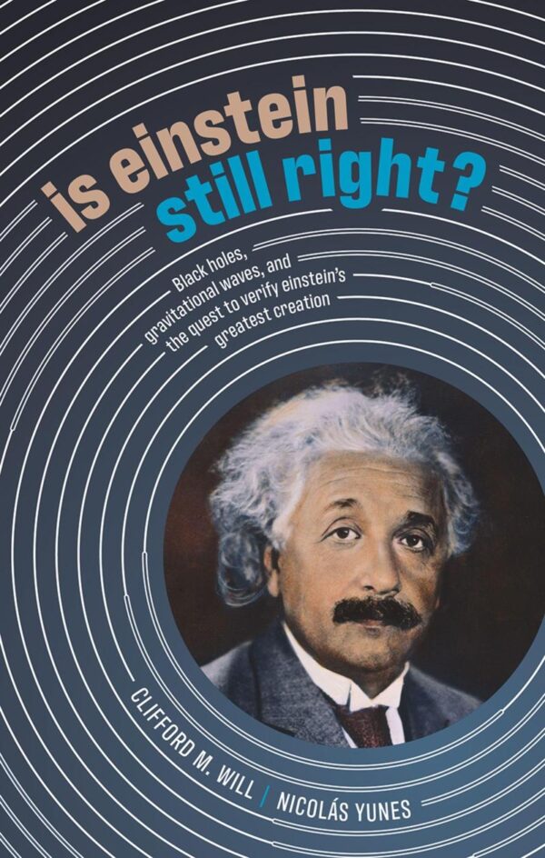 Is Einstein Still Right?: Black Holes, Gravitational Waves, And The Quest To Verify Einstein'S Greatest Creation Will, Clifford M. And Yunes, Nicolás