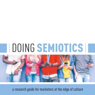 DOING SEMIOTICS: A Research Guide for Marketers at the Edge of Culture