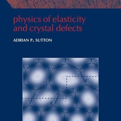 PHYSICS OF ELASTICITY AND CRYSTAL DEFECTS: 6 (Oxford Series on Materials Modelling)