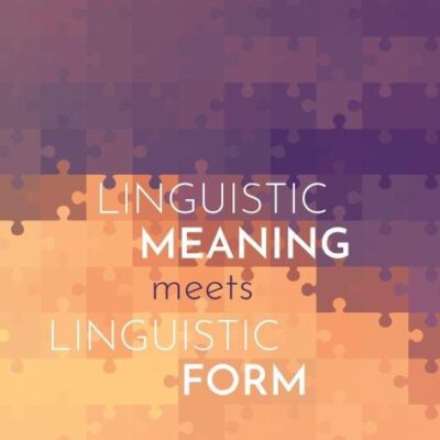LINGUISTIC MEANING MEETS LINGUISTIC FORM
