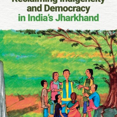 Reclaiming Indigeneity and Democracy in India's Jharkhand
