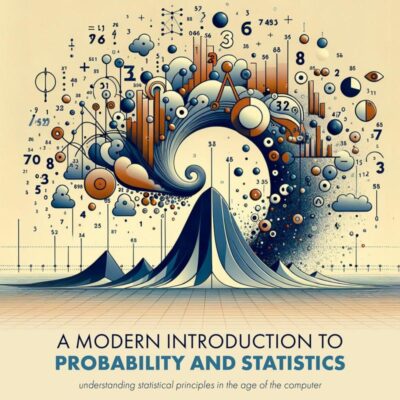 A Modern Introduction to Probability and Statistics: Understanding Statistical Principles in the Age of the Computer
