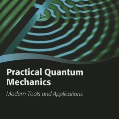 PRACTICAL QUANTUM MECHANICS: MODERN TOOLS AND APPLICATIONS (Oxford Graduate Texts)