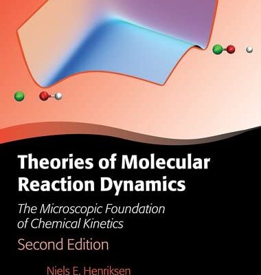 THEORIES OF MOLECULAR REACTION DYNAMICS : THE MICROSCOPIC FOUNDATION OF CHEMICAL KINETICS SECOND EDITION