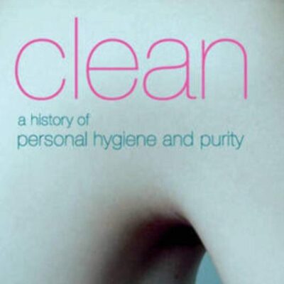 Clean: A History of Personal Hygiene and Purity