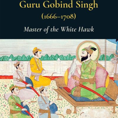 Guru Gobind Singh (1666–1708): Master of the White Hawk