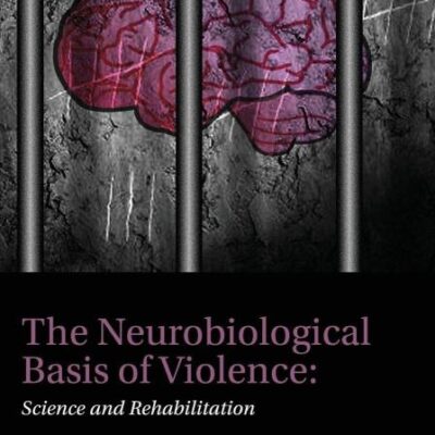 The Neurobiological Basis of Violence: Science and Rehabilitation