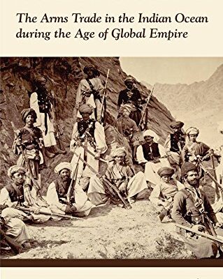 Arming the Periphery: The Arms Trade in the Indian Ocean During the Age of Global Empire (R)