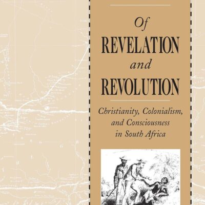 Of Revelation and Revolution, Volume 1: Christianity, Colonialism, and Consciousness in South Africa