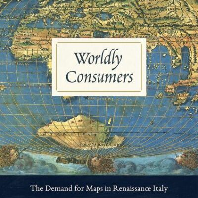 Worldly Consumers: The Demand for Maps in Renaissance Italy
