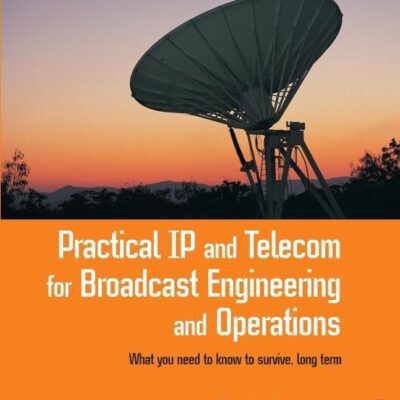 PRACTICAL IP AND TELECOM FOR BROADCAST ENGINEERING & OPERATIONS