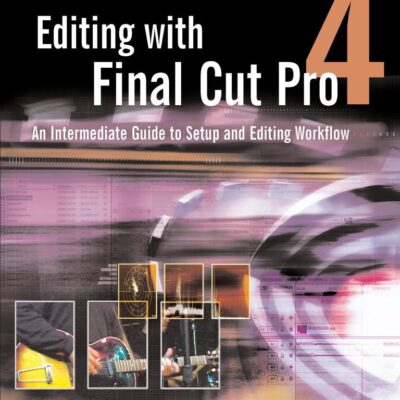 Editing with Final Cut Pro 4: An Intermediate Guide to Setup and Editing Workflow