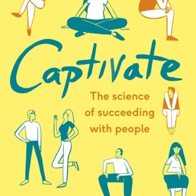 Captivate: The Science of Succeeding with People