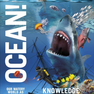 Knowledge Encyclopedia: Ocean! Our Watery World As You've Never Seen It Before