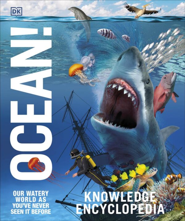 Knowledge Encyclopedia: Ocean! Our Watery World As You've Never Seen It Before