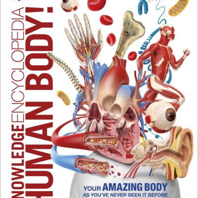 Knowledge Encyclopedia: Human Body!: Your Amazing Body As You've Never Seen It Before