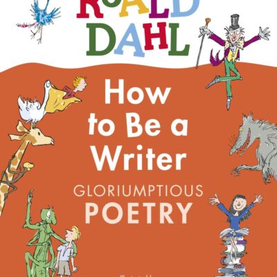 Roald Dahl How to Be a Writer: Gloriumptious Poetry: A wondercrump creative writing activity book for 7-11 year olds