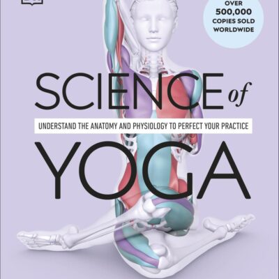 Science of Yoga: Understand the Anatomy and Physiology to Perfect Your Practice
