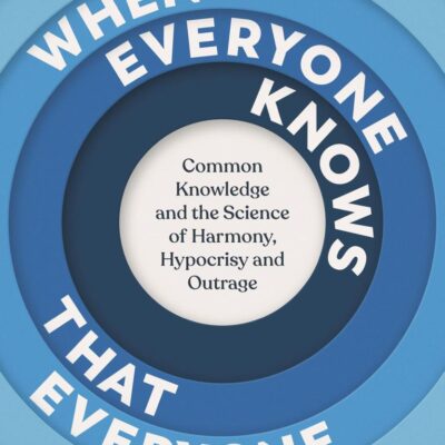 When Everyone Knows That Everyone Knows...: Common Knowledge and the Science of Harmony, Hypocrisy and Outrage
