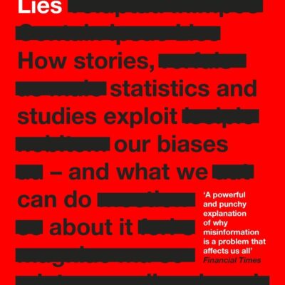 May Contain Lies: How Stories, Statistics and Studies Exploit Our Biases - And What We Can Do About It