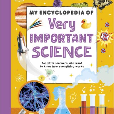 My Encyclopedia of Very Important Science: For Little Learners Who Want to Know How Everything Works (My Very Important Encyclopedias)