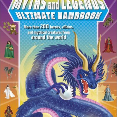 Myths and Legends Ultimate Handbook: More than 200 Heroes, Villains and Mythical Creatures from Around the World