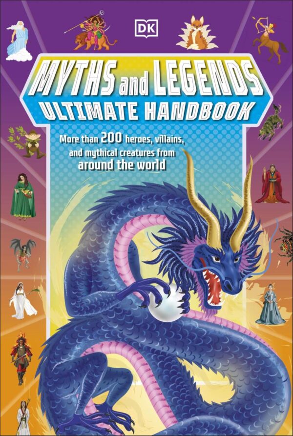 Myths and Legends Ultimate Handbook: More than 200 Heroes, Villains and Mythical Creatures from Around the World