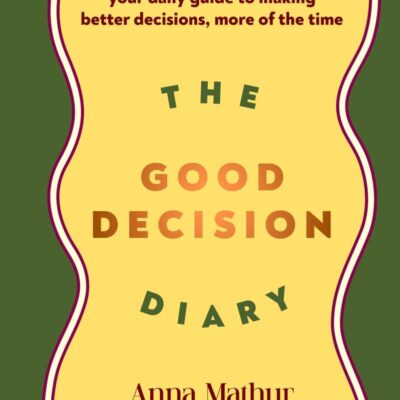 The Good Decision Diary: Your daily guide to making better decisions, more of the time