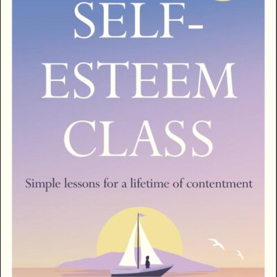 The Self-Esteem Class: Simple Lessons for a Lifetime of Contentment