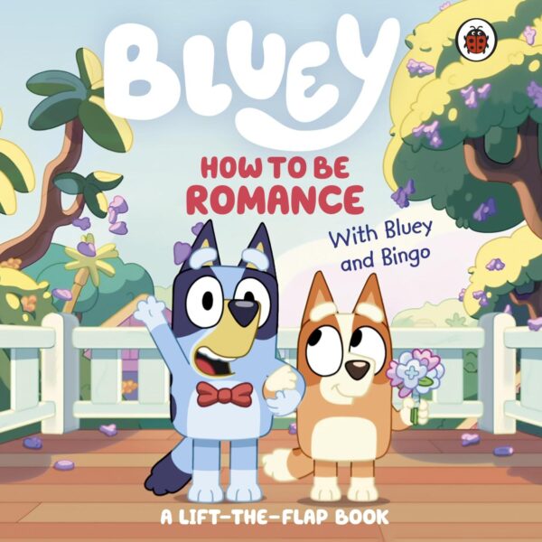 Bluey: How to be Romance: A Lift-the-Flap Book
