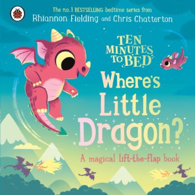Ten Minutes to Bed: Where's Little Dragon?: A magical lift-the-flap book