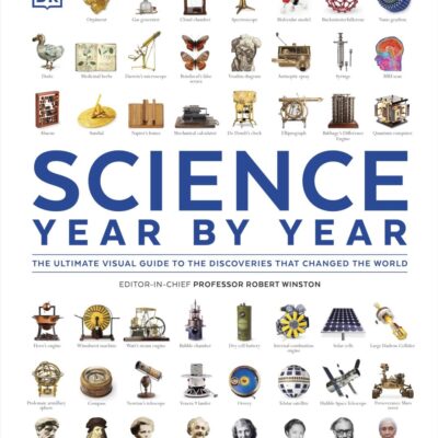 Science Year by Year: The Ultimate Visual Guide to the Discoveries that Changed the World