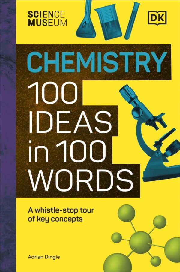 The Science Museum Chemistry 100 Ideas in 100 Words: A Whistle-Stop Tour of Chemistry’s Key Concepts