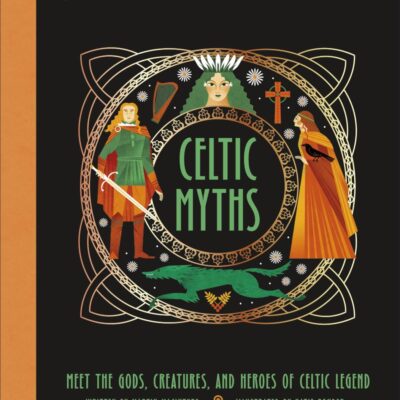 Celtic Myths: Meet the God, Creatures, and Heroes of Celtic Legend (Ancient Myths)
