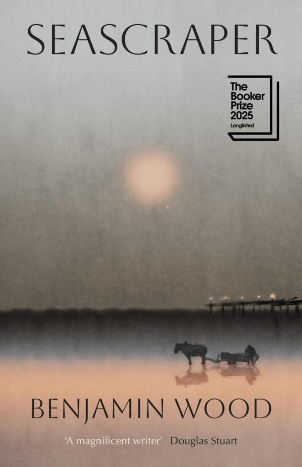 Seascraper: Longlisted for the Booker Prize 2025