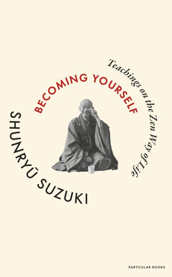 Becoming Yourself: Teachings on the Zen Way of Life