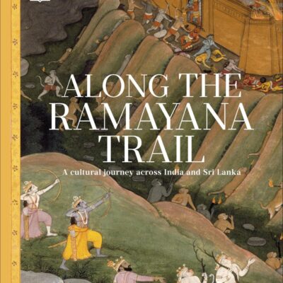 Along The Ramayana Trail: A Cultural Journey Across India and Sri Lanka | Discover the Epic’s Sacred Sites | A Mythological and Historical Guide to Ramayana Landmarks, Legends & Living Heritage