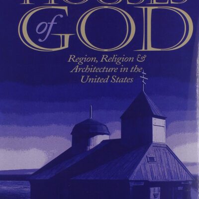 Houses of God: Region, Religion, and Architecture in the United States (Public Express Religion America)
