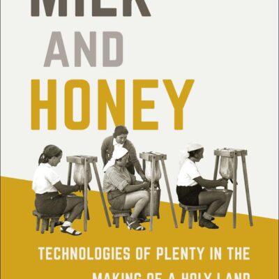 Milk and Honey: Technologies of Plenty in the Making of a Holy Land (Inside Technology)