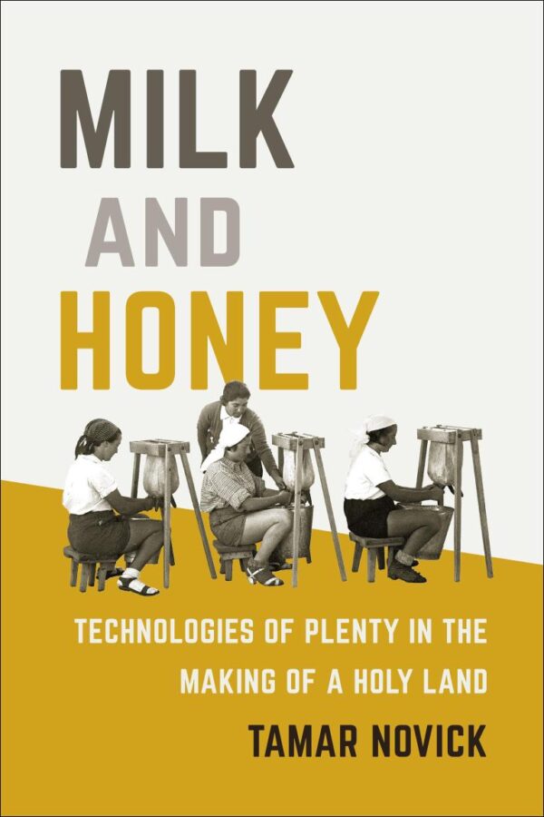 Milk and Honey: Technologies of Plenty in the Making of a Holy Land (Inside Technology)