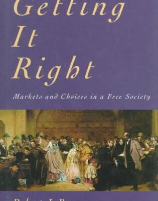 Getting It Right: Markets And Choices In A Free Society (Inside Technology)