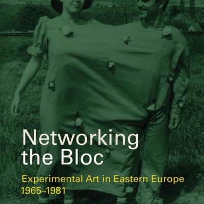Networking the Bloc: Experimental Art in Eastern Europe 1965-1981