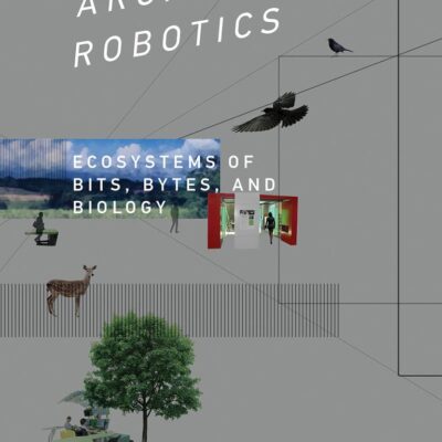 ARCHITECTURAL ROBOTICS : ECOSYSTEMS OF BITS, BYTES, AND BIOLOGY